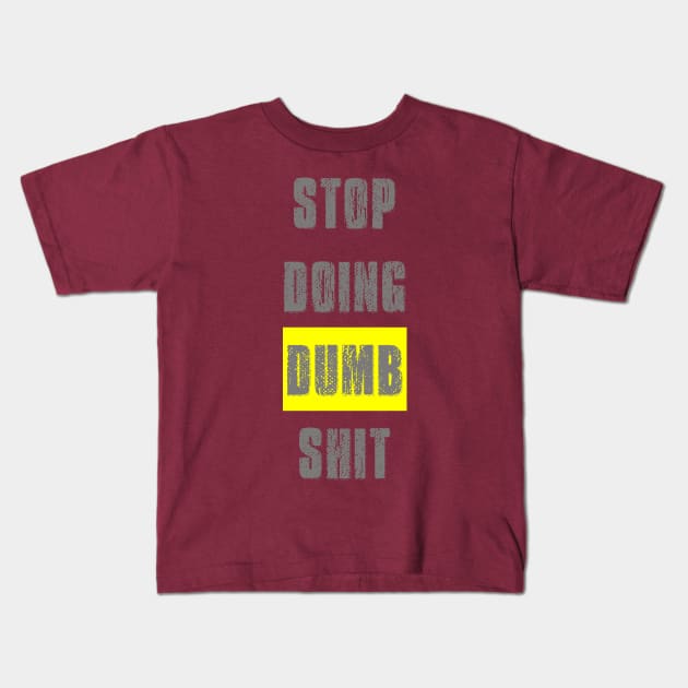 Stop Doing Dumb Shit Kids T-Shirt by alblais